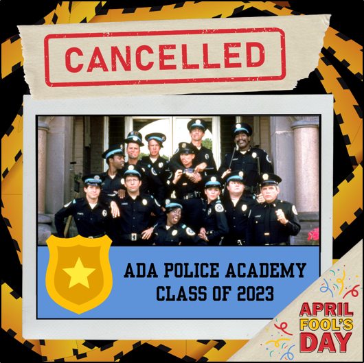 Cancelled. ADA Police Academy Class of 2023. Group photo of the Police Academy film cast. April Fool